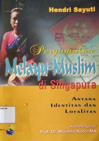 Pergumulan Melayu-Muslim di Singapura:Antara identitas dan loyalitas